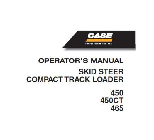 CASE 450, 465 SKID STEER & 450CT COMPACT TRACK LOADER OPERATOR’S MANUAL - PFD FILE