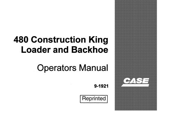 CASE 480 CONSTRUCTION KING LOADER AND BACKHOE OPERATOR’S MANUAL - PFD FILE