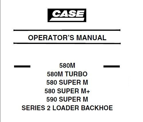CASE 580M, 580M SUPER M, 580 SUPER M+, 590 SUPER M SERIES 2 LOADER BACKHOES OPERATORS MANUAL - PDF FILE