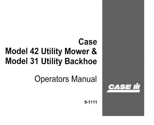 CASE IH MODEL 42 UTILITY MOWER & MODEL 31 UTILITY BACKHOE OPERATOR’S MANUAL - PFD FILE