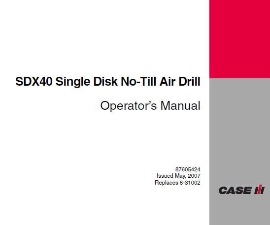 CASE IH SDX40 SINGLE DISK NO-TILL AIR DRILL OPERATOR’S MANUAL - PDF FILE