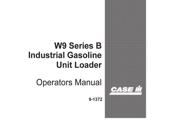 CASE IH W9 SERIES B INDUSTRIAL GASOLINE UNIT LOADER OPERATOR’S MANUAL - PFD FILE