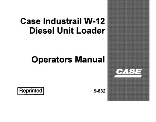 CASE INDUSTRIAL W-12 DIESEL UNIT LOADER OPERATOR’S MANUAL - PFD FILE