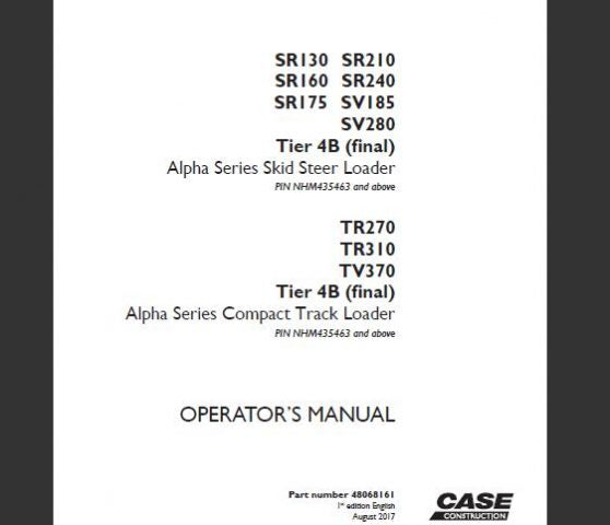 CASE SR130 / SR210 / SR160 / SR240 / SR175 / SV185 / SV280 TIER 4B (FINAL) ALPHA SERIES SKID STEER LOADER, TR270 / TR310 / TV370 TIER 4B (FINAL) ALPHA SERIES COMPACT TRACK LOADER OPERATOR’S MANUAL - PFD FILE