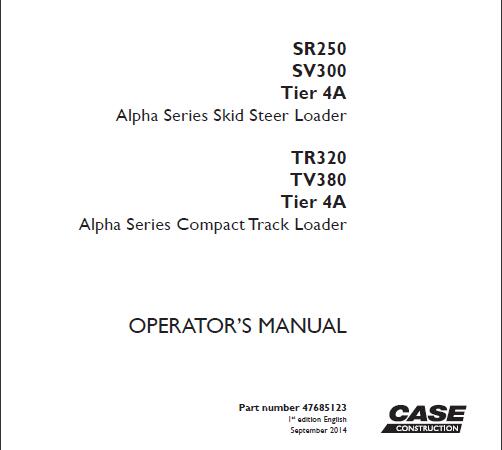 CASE SR250, SV300 TIER 4A ALPHA SERIES SKID STEER LOADER, TR320, TV380 TIER 4A ALPHA SERIES COMPACT TRACK LOADER OPERATOR’S MANUAL - PDF FILE