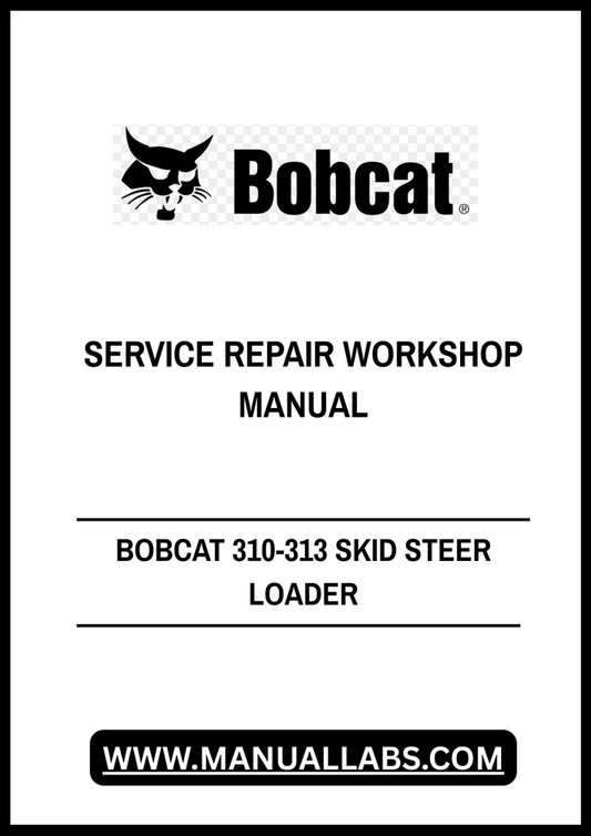 BOBCAT 310-313 SKID STEER LOADER SERVICE REPAIR WORKSHOP MANUAL - PDF FILE