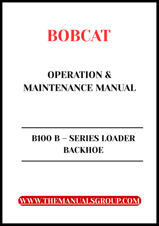 BOBCAT B100 B – SERIES LOADER BACKHOE OPERATION & MAINTENANCE MANUAL - PFD FILE