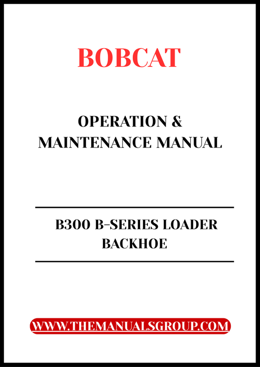 BOBCAT B300 B-SERIES LOADER BACKHOE OPERATION & MAINTENANCE MANUAL - PFD FILE