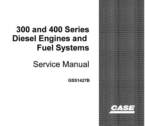 CASE 300 AND 400 SERIES DIESEL ENGINES AND FUEL SYSTEMS SERVICE REPAIR MANUAL - PFD FILE