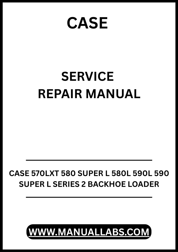 CASE 570LXT 580 SUPER L 580L 590L 590 SUPER L SERIES 2 BACKHOE LOADER SERVICE REPAIR MANUAL - PDF DOWNLOAD