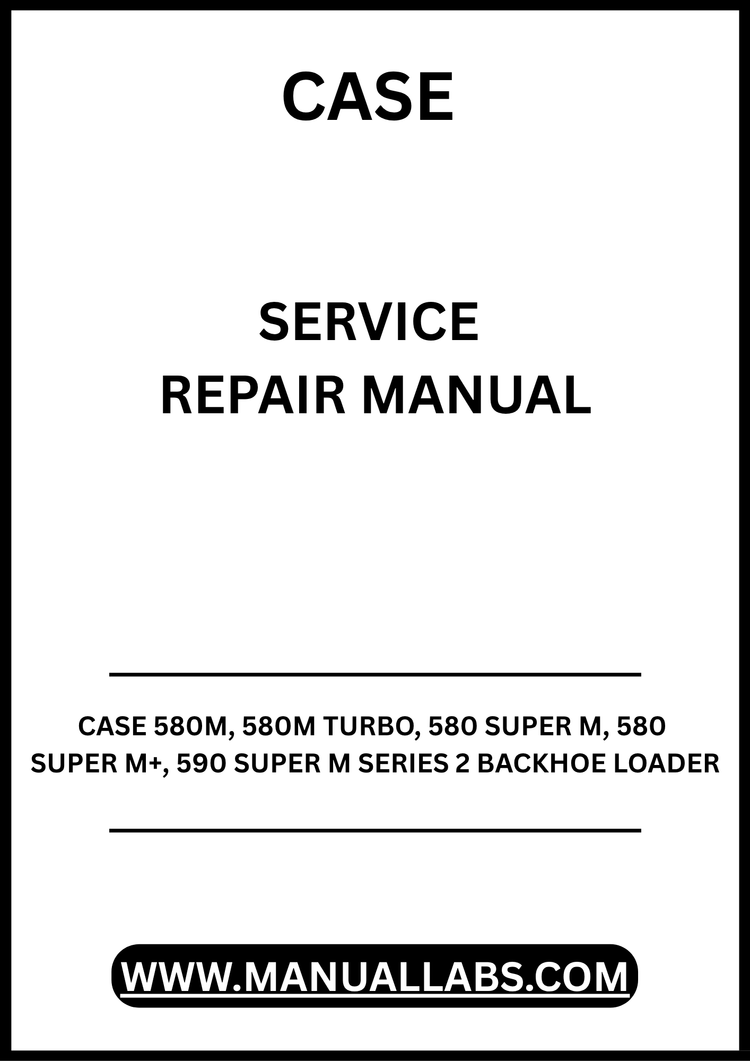 CASE 580M, 580M TURBO, 580 SUPER M, 580 SUPER M+, 590 SUPER M SERIES 2 BACKHOE LOADER SERVICE REPAIR MANUAL - PDF DOWNLOAD