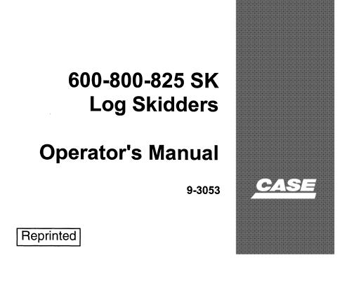 CASE 600SK, 800SK, 825SK LOG SKIDDER OPERATOR’S MANUAL - PFD FILE