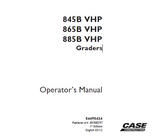 CASE 845B VHP, 865B VHP, 885B VHP GRADERS OPERATOR’S MANUAL- PFD FILE