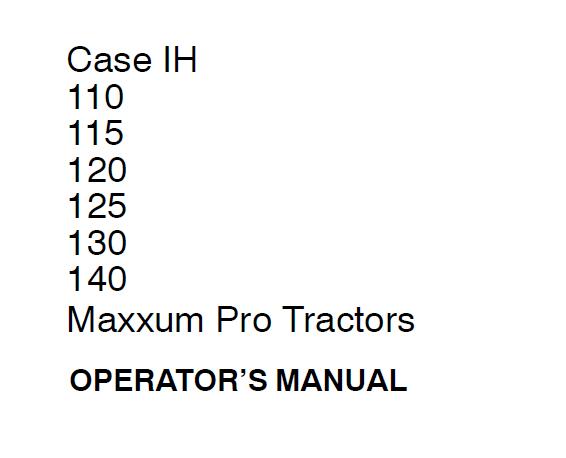 CASE IH 110, 115, 120, 125, 130, 140 MAXXUM PRO TRACTORS OPERATOR’S MANUAL - PDF FILE