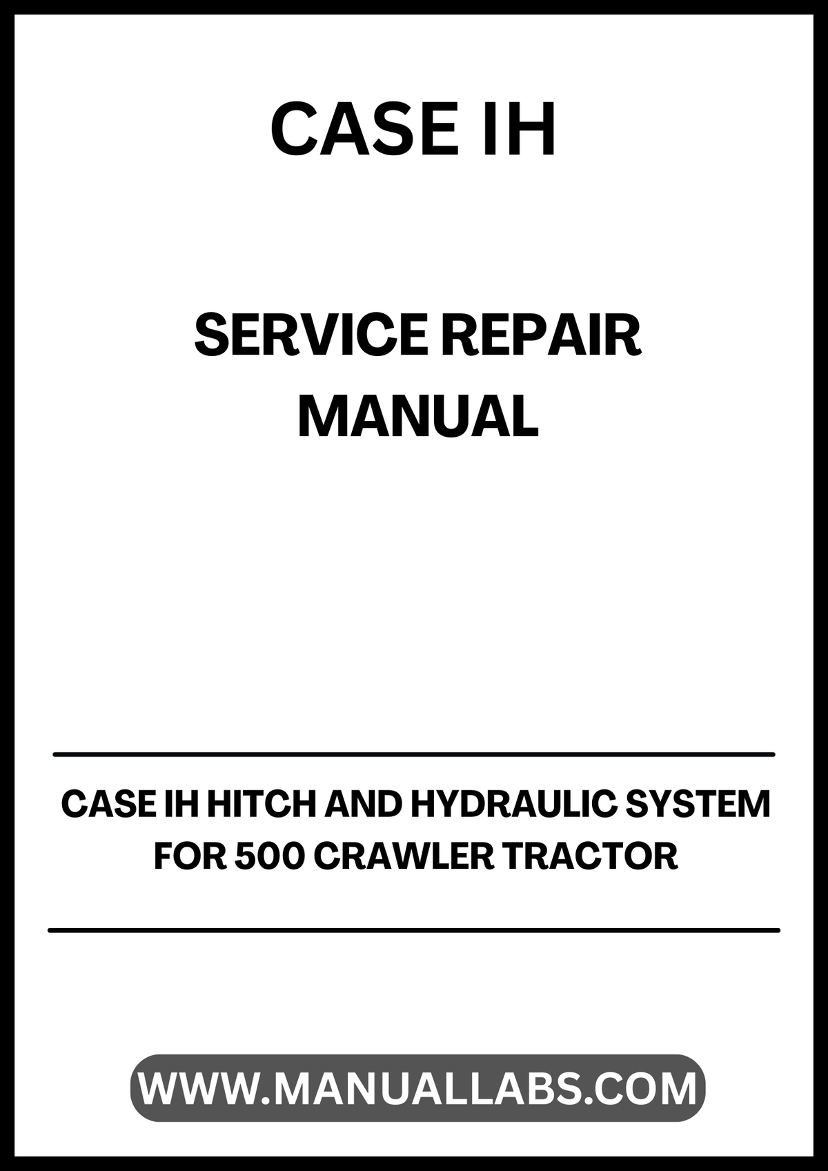 CASE IH Hitch and Hydraulic System for 500 Crawler Tractor Service Repair Manual – PDF File
