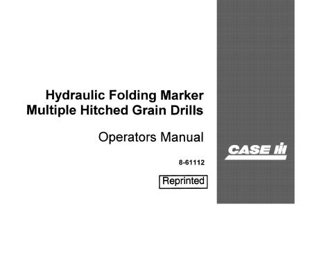 CASE IH HYDRAULIC FOLDING MARKER MULTIPLE HITCHED GRAIN DRILLS - OPERATOR’S MANUAL - PDF FILE