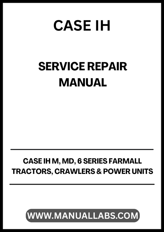 CASE IH Farmall M, MD & 6 Series Tractors, Crawlers and Power Units Service Repair Manual PDF