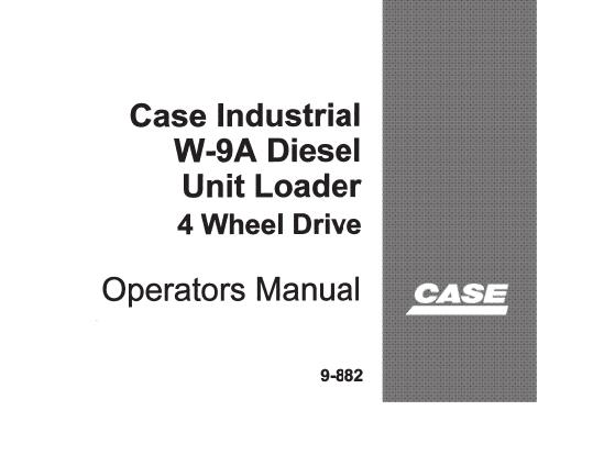 CASE INDUSTRIAL W-9A DIESEL UNIT LOADER 4-WHEEL DRIVE OPERATOR’S MANUAL - PFD FILEc