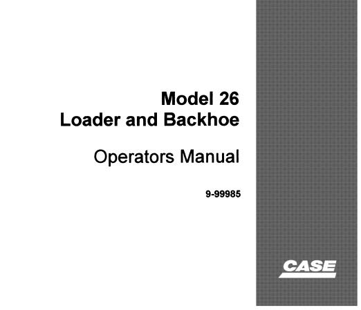 CASE MODEL 26 LOADER AND BACKHOE OPERATOR’S MANUAL - PFD FILE
