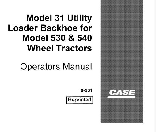 CASE MODEL 31 UTILITY LOADER BACKHOE FOR MODEL 530 & 540 WHEEL TRACTOR OPERATOR’S MANUAL - PFD FILE