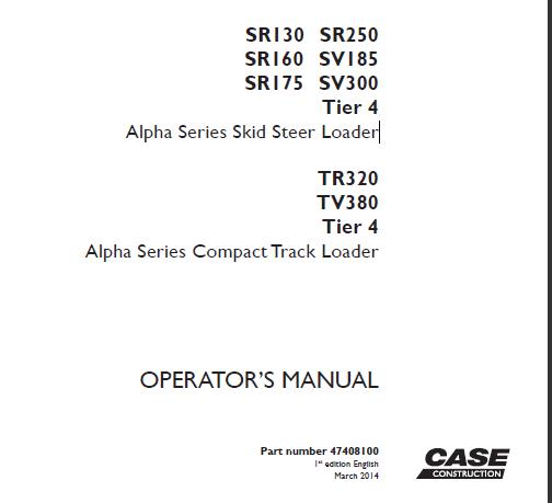 CASE SR130, SR250, SR160, SV185, SR175, SV300 TIER 4 ALPHA SERIES SKID STEER LOADER, TR320, TV380 TIER 4 ALPHA SERIES COMPACT TRACK LOADER OPERATOR’S MANUAL - PDF FILE